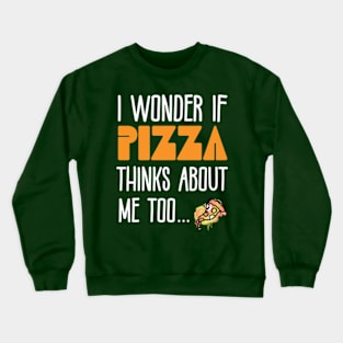 I Wonder If Pizza Thinks About Me Too - Funny Pizza Pun Crewneck Sweatshirt